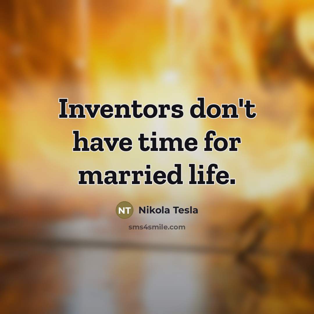 “Inventors don't have time for married life.…” quote by Nikola Tesla