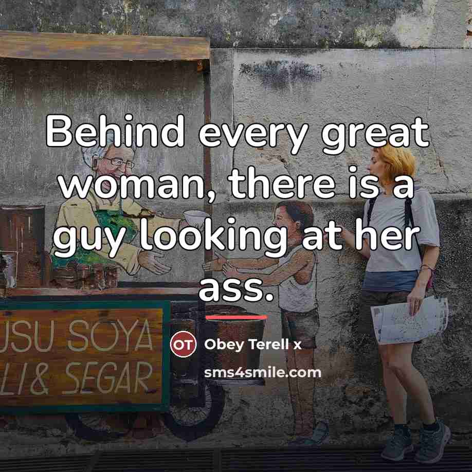 “Behind every great woman, there is a guy looking at…” quote by Obey Terell x