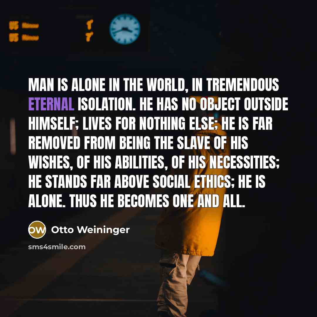 “Man is alone in the world, in tremendous eternal isolation.…” quote by Otto Weininger