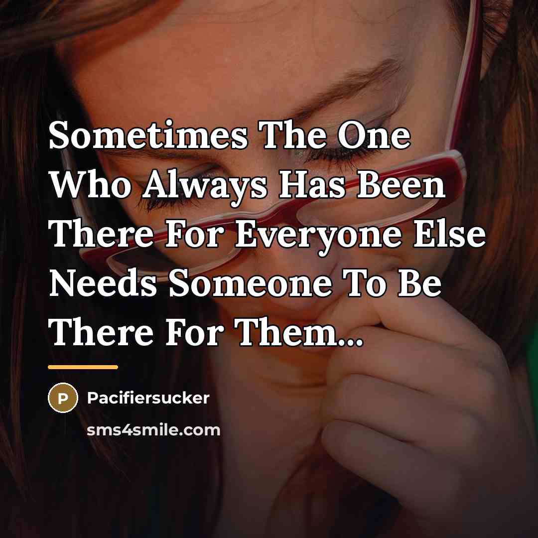 “Sometimes The One Who Always Has Been There For Everyone…” quote by Pacifiersucker