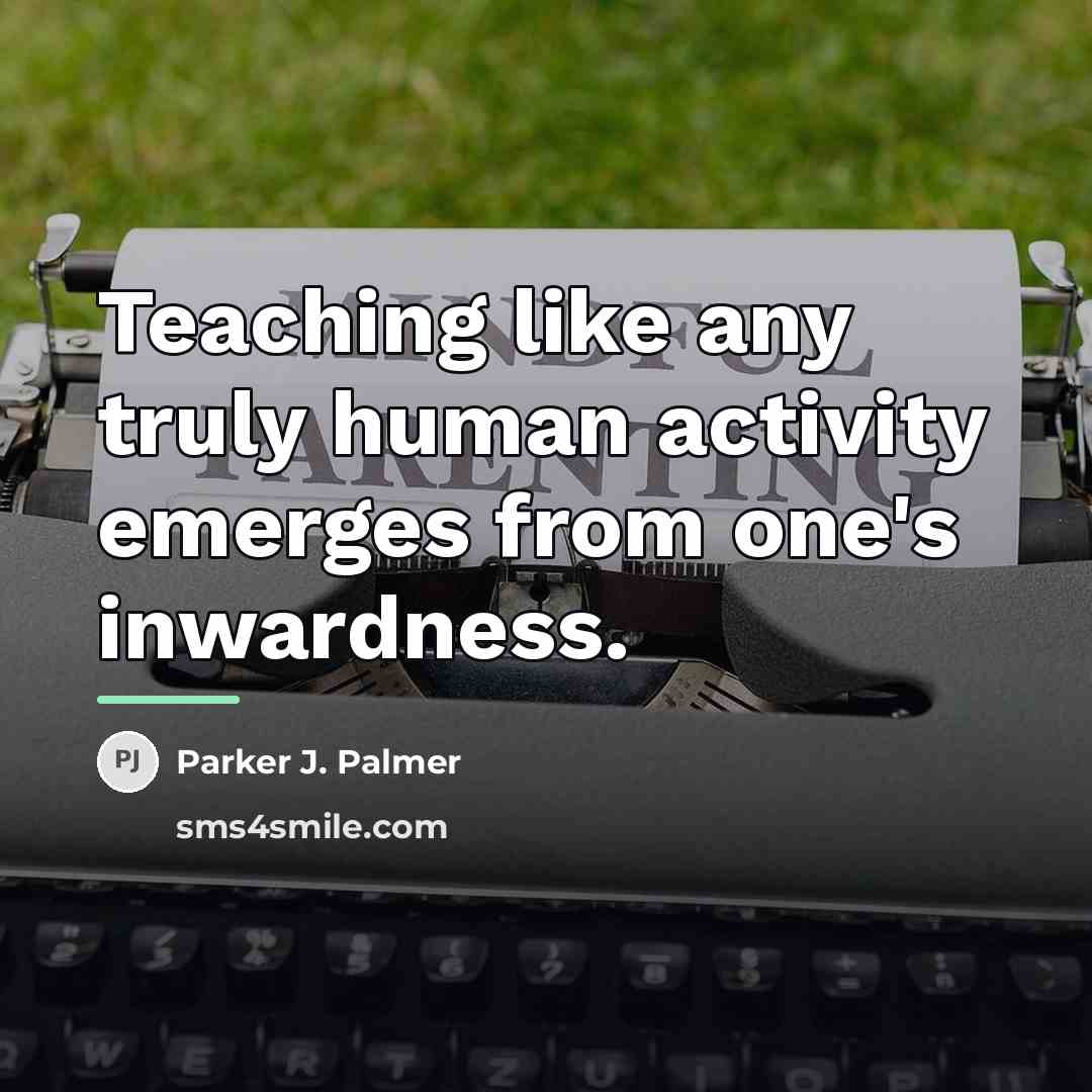 “Teaching like any truly human activity emerges from one's inwardness.…” quote by Parker J. Palmer