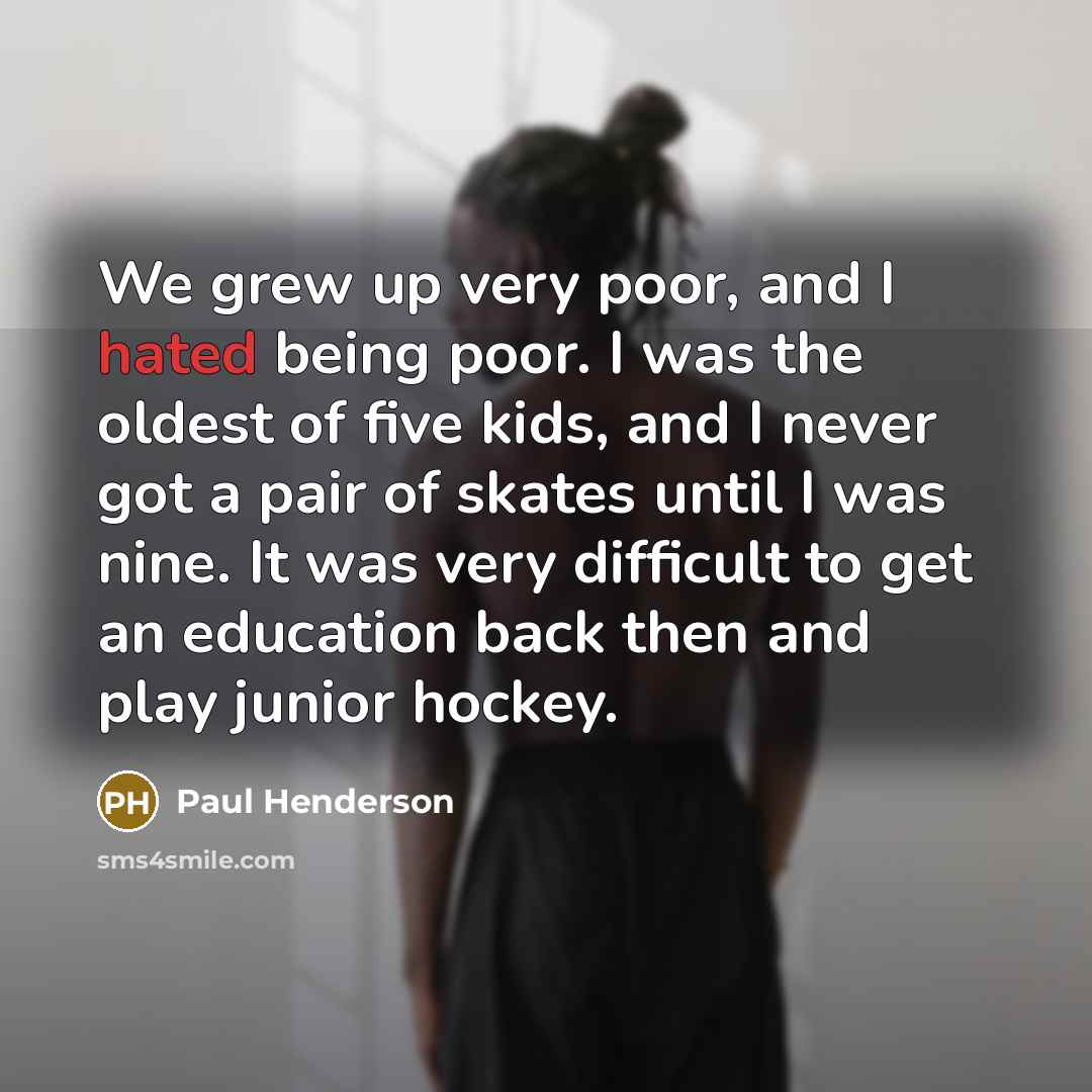 “We grew up very poor, and I hated being poor.…” quote by Paul Henderson
