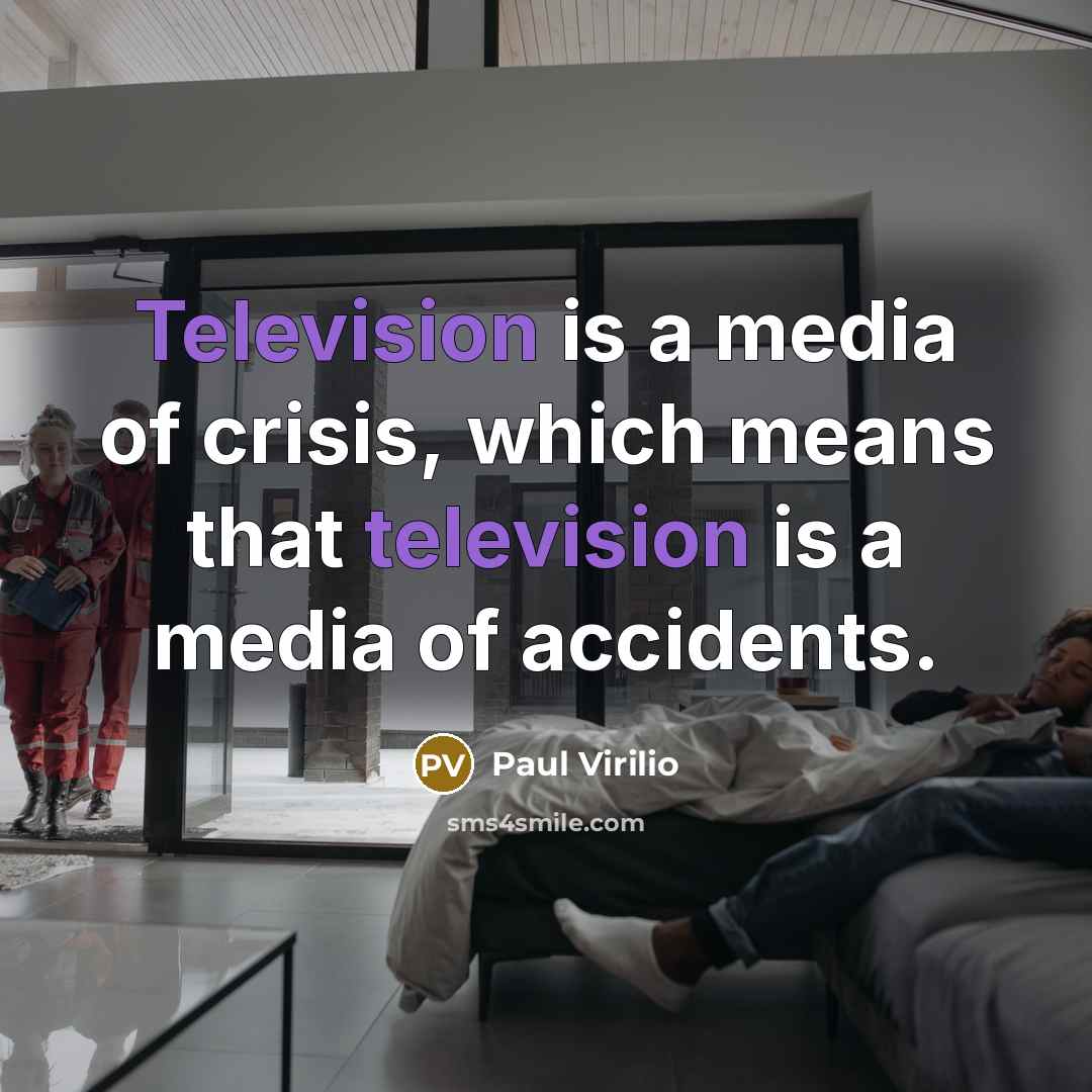 “Television is a media of crisis, which means that television…” quote by Paul Virilio