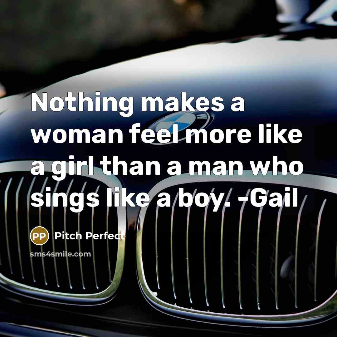 “Nothing makes a woman feel more like a girl than…” quote by Pitch Perfect