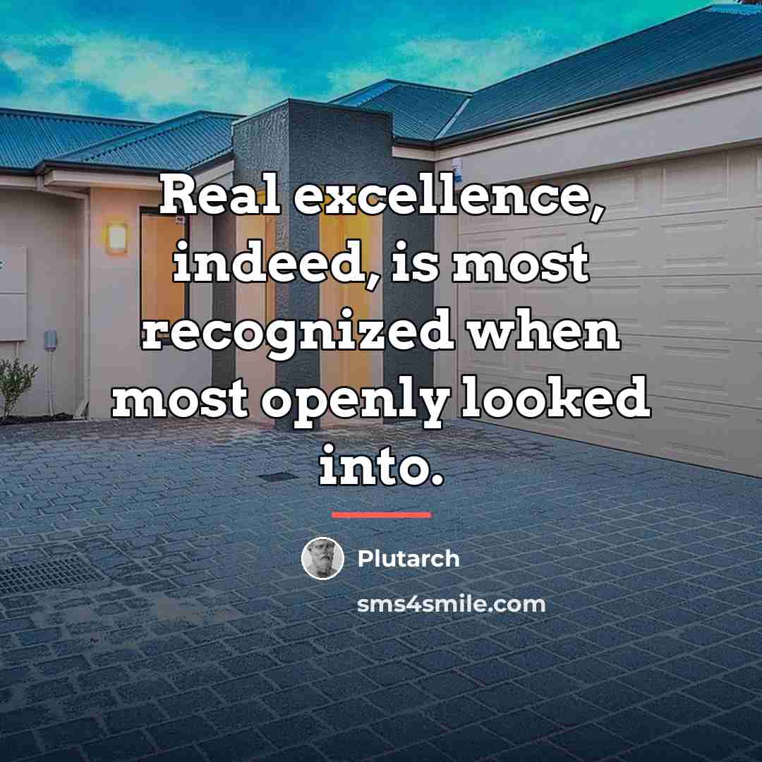 “Real excellence, indeed, is most recognized when most openly looked…” quote by Plutarch