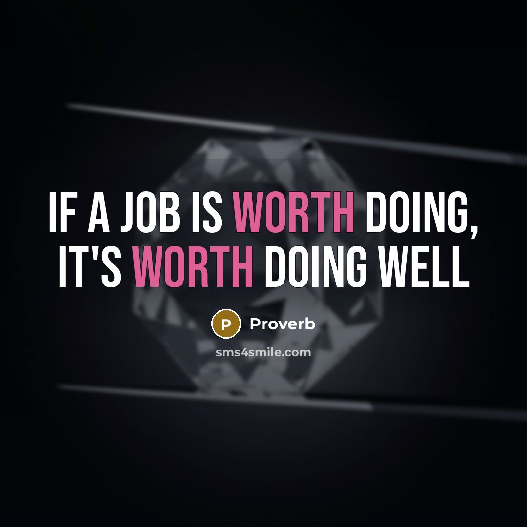 “If a job is worth doing, it's worth doing well” quote by Proverb