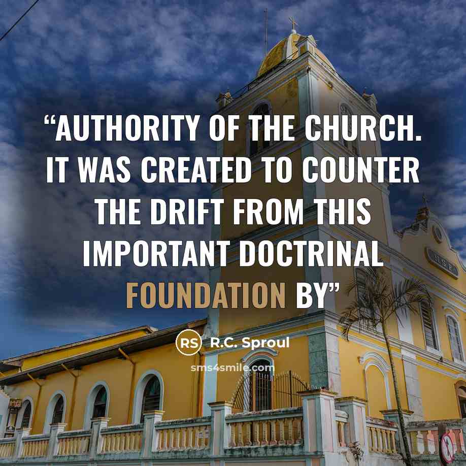 “authority of the church. It was created to counter the drift from this important doctrinal foundation by” quote by R.C. Sproul