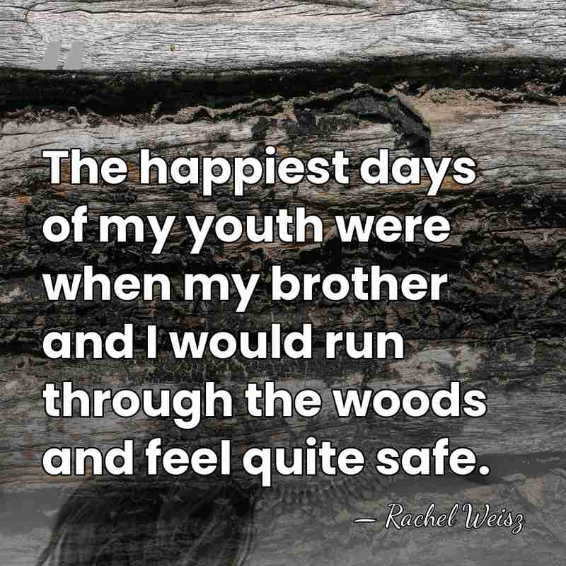 The happiest days of my youth were when my brother and I&hellip; - Rachel Weisz