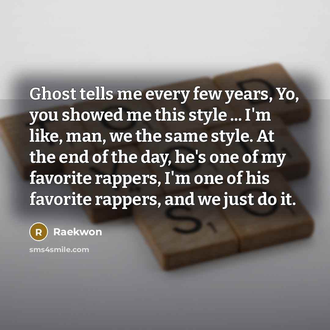 “Ghost tells me every few years, Yo, you showed me…” quote by Raekwon