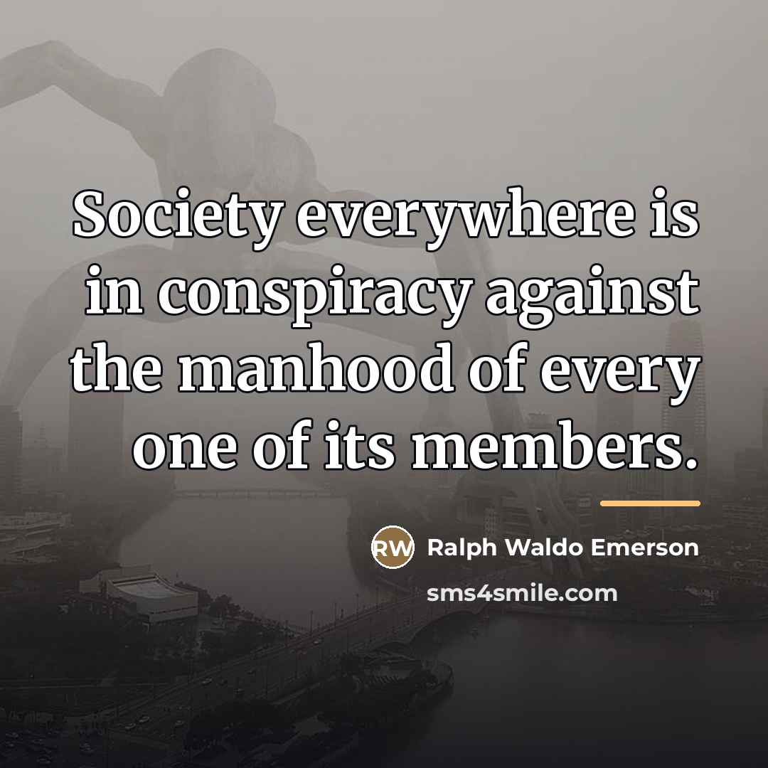 “Society everywhere is in conspiracy against the manhood of every…” quote by Ralph Waldo Emerson