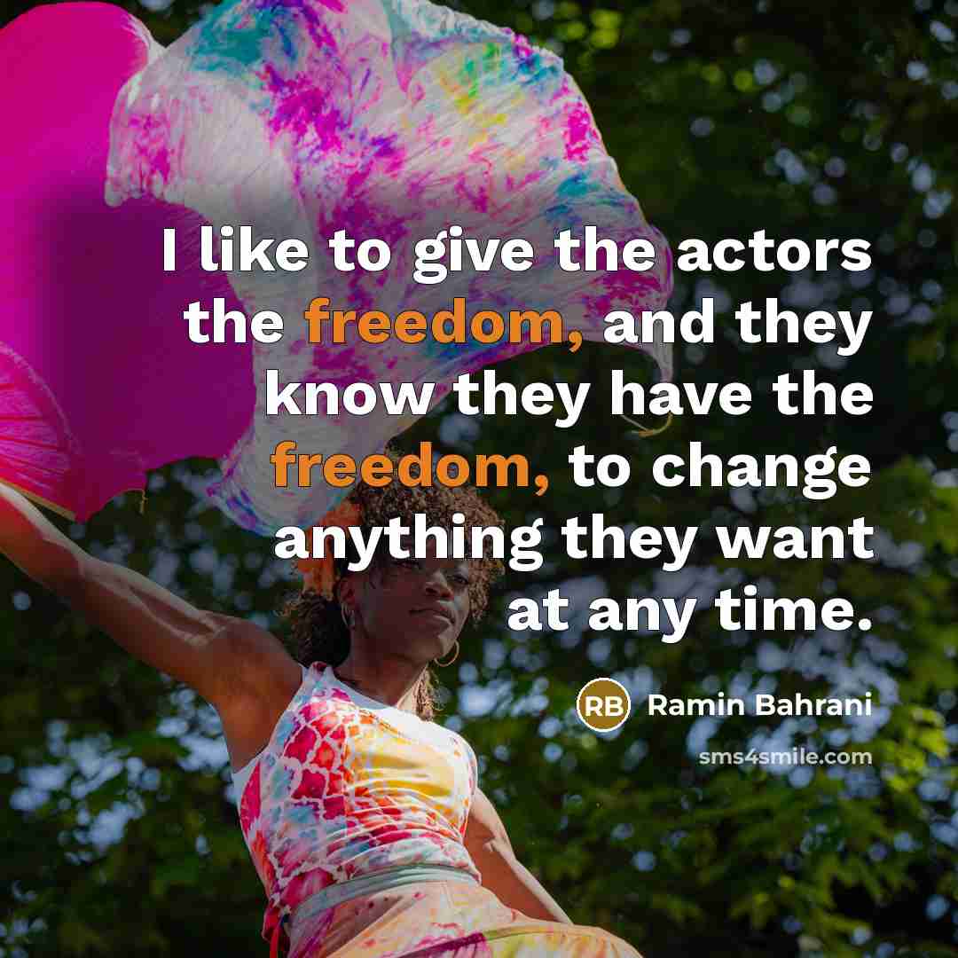 “I like to give the actors the freedom, and they…” quote by Ramin Bahrani
