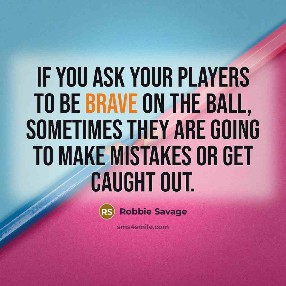 “If you ask your players to be brave on the…” quote by Robbie Savage