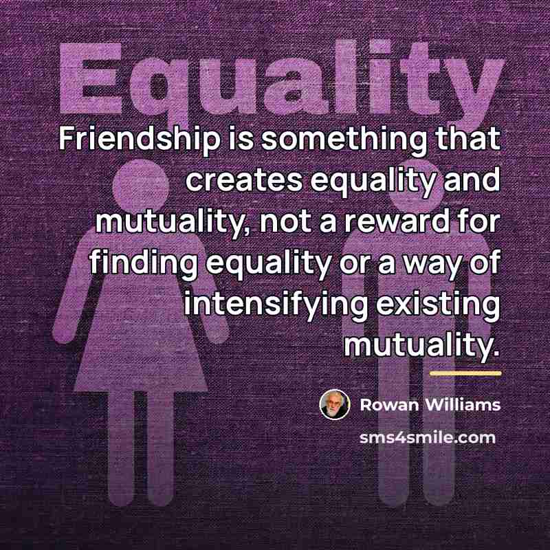 “Friendship is something that creates equality and mutuality, not a…” quote by Rowan Williams