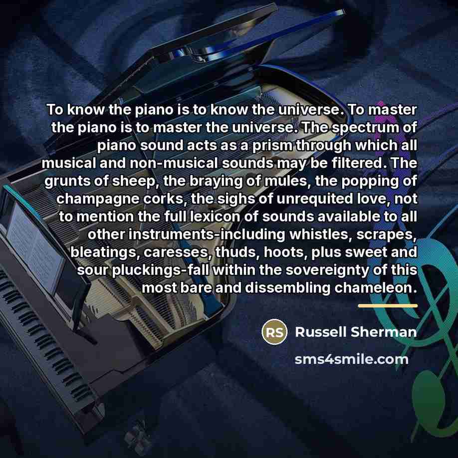 “To know the piano is to know the universe. To…” quote by Russell Sherman