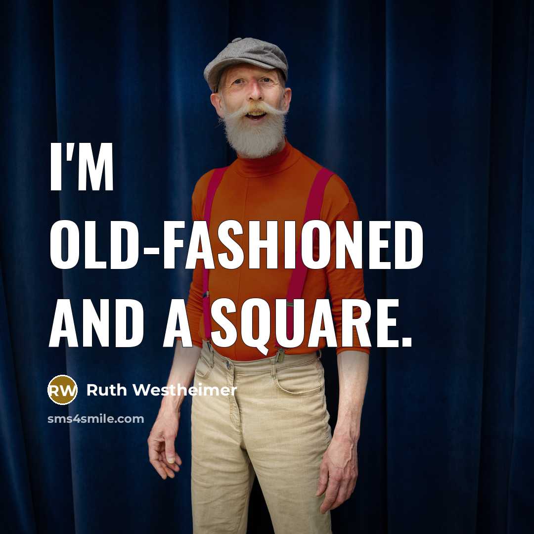 “I'm old-fashioned and a square.” quote by Ruth Westheimer