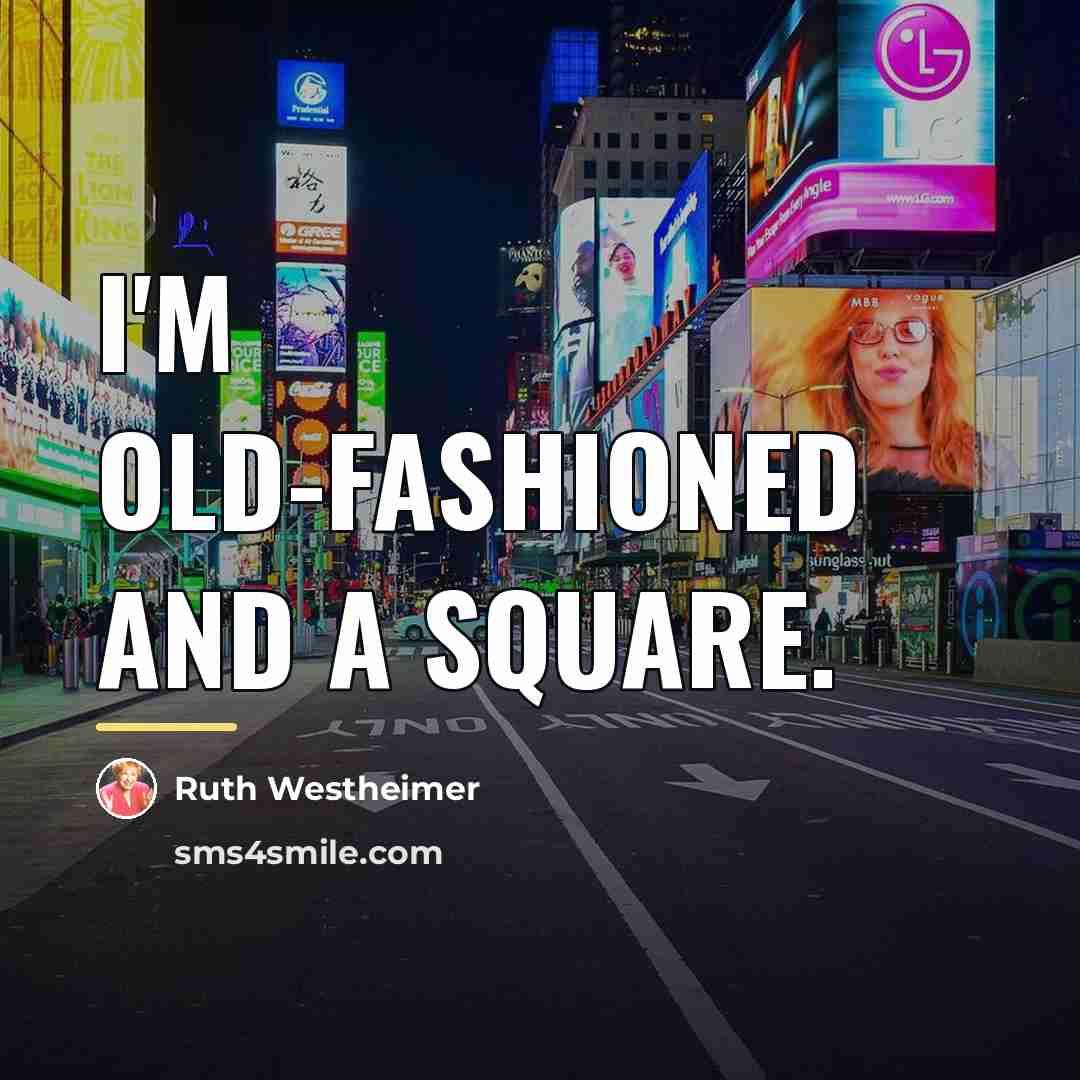 “I'm old-fashioned and a square.…” quote by Ruth Westheimer