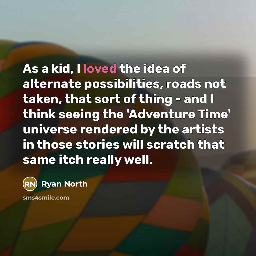 “As a kid, I loved the idea of alternate possibilities,…” quote by Ryan North