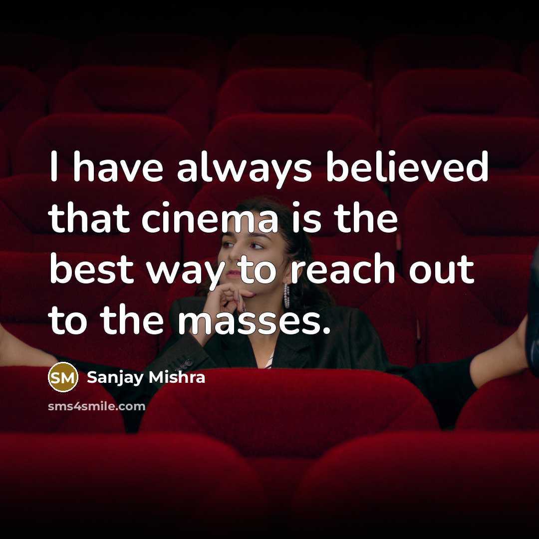 “I have always believed that cinema is the best way…” quote by Sanjay Mishra