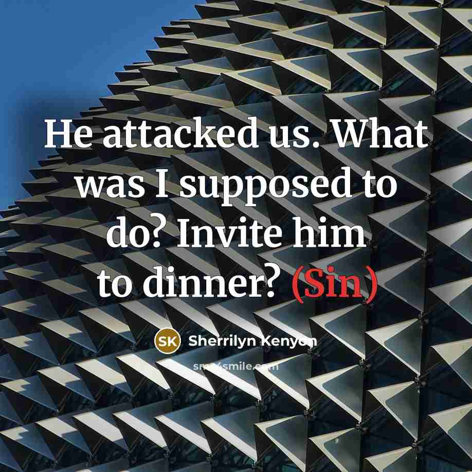 “He attacked us. What was I supposed to do? Invite…” quote by Sherrilyn Kenyon