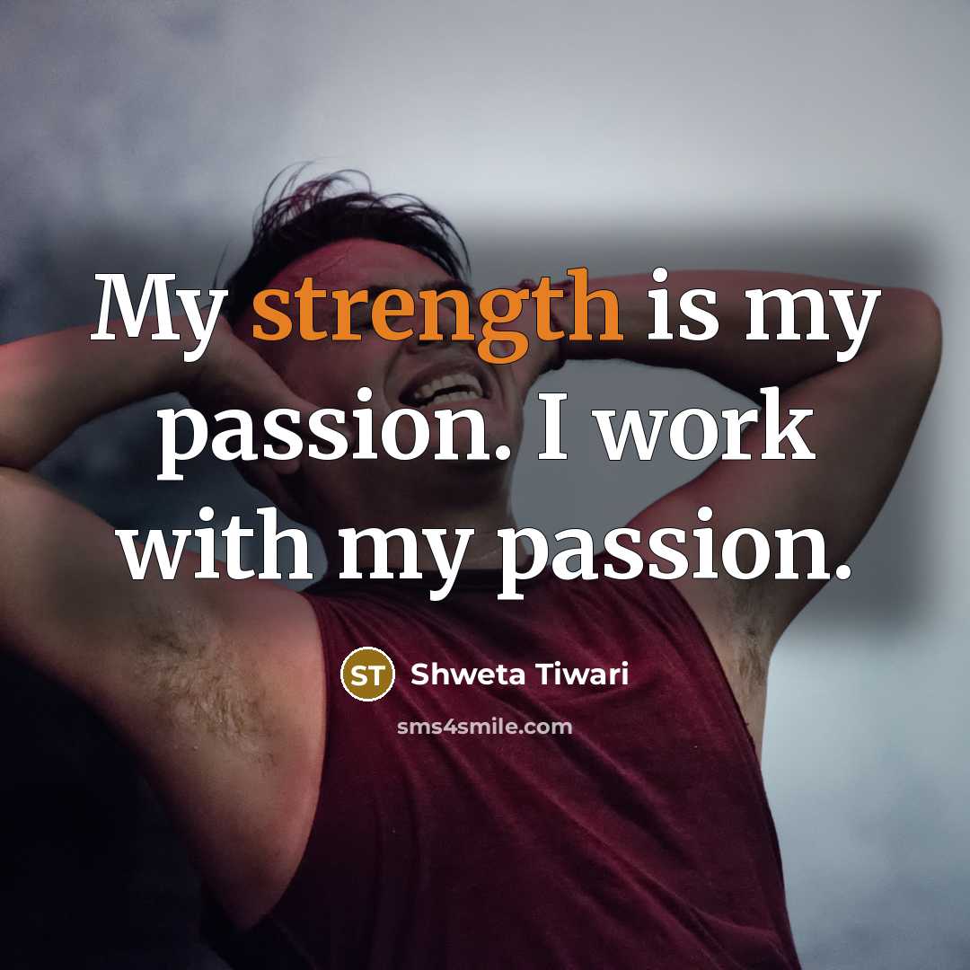 “My strength is my passion. I work with my passion.…” quote by Shweta Tiwari