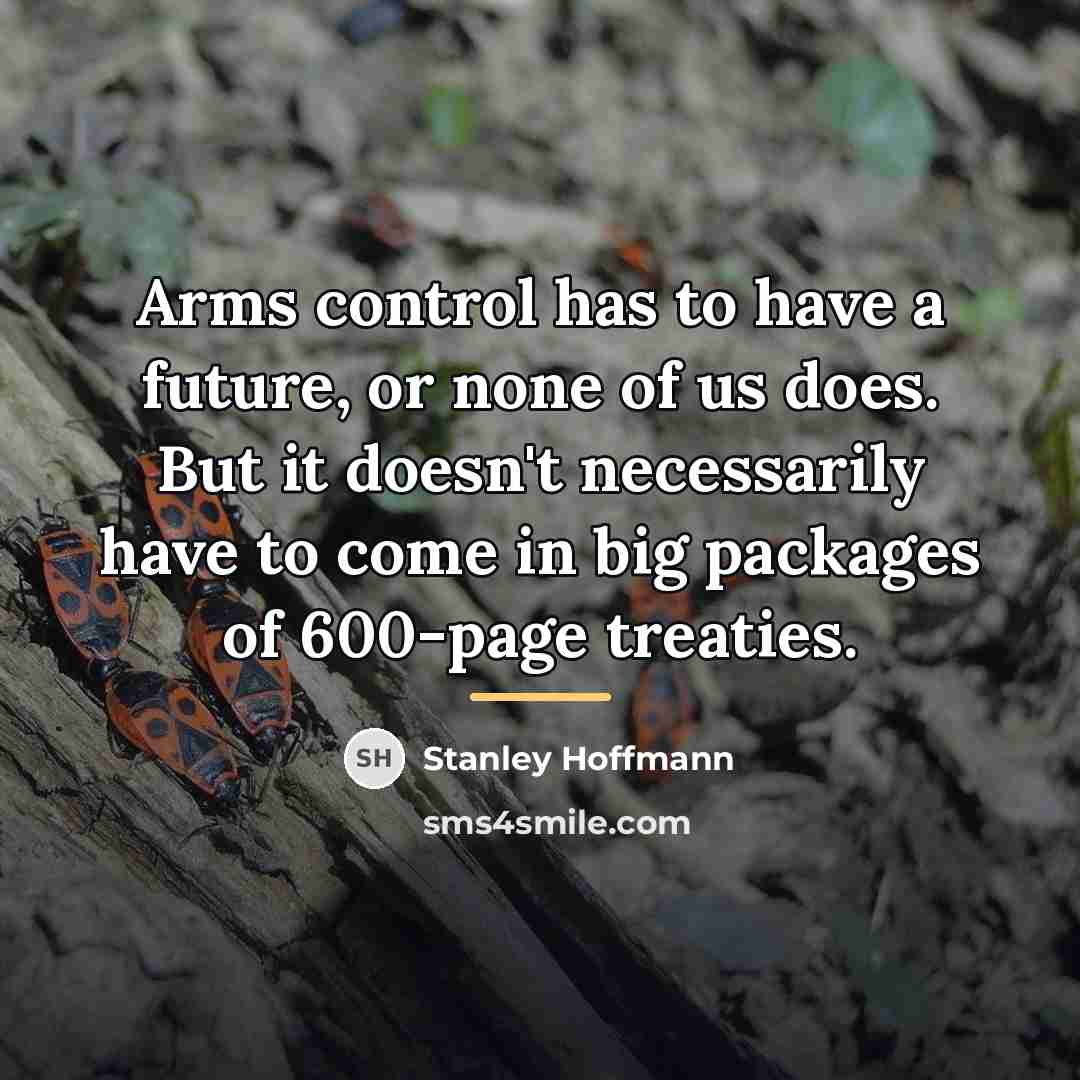 “Arms control has to have a future, or none of…” quote by Stanley Hoffmann