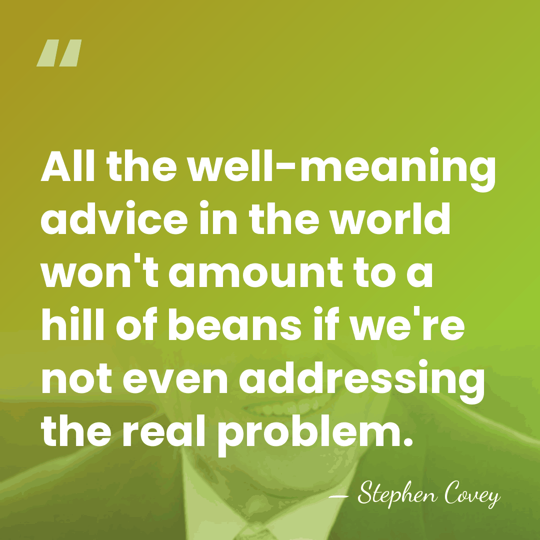All the well-meaning advice in the world won't amount to a hill&hellip; - Stephen Covey