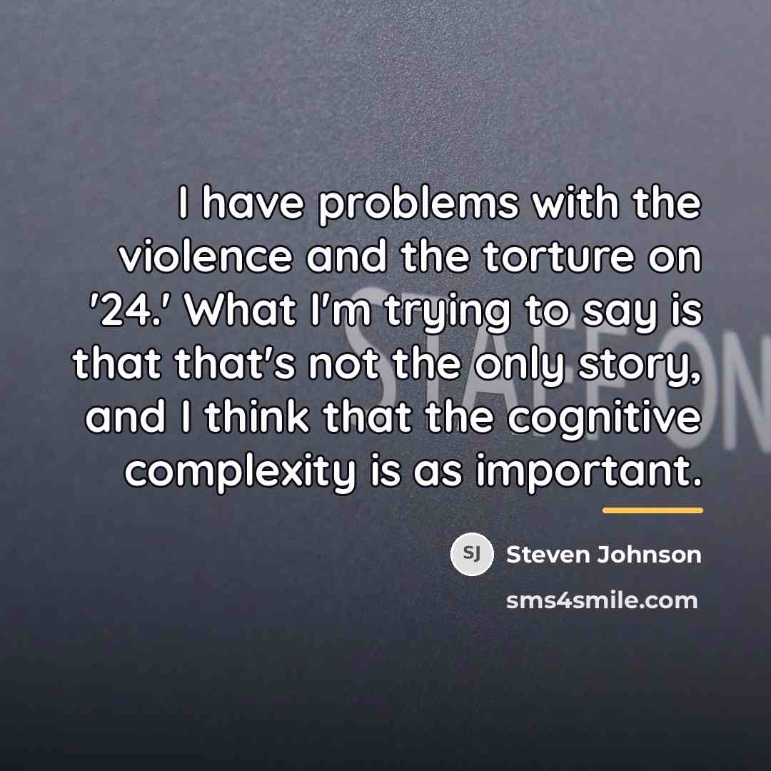 “I have problems with the violence and the torture on…” quote by Steven Johnson