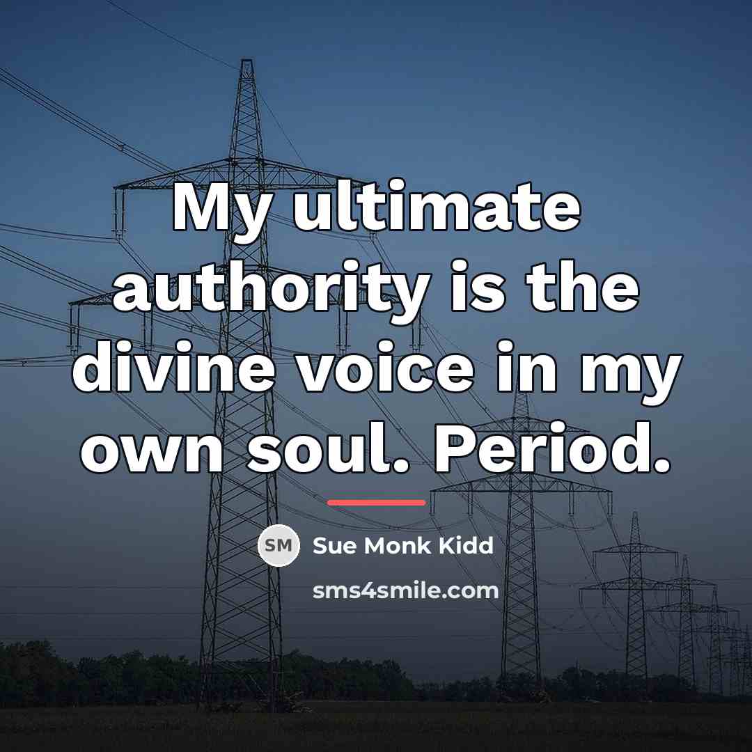 “My ultimate authority is the divine voice in my own…” quote by Sue Monk Kidd