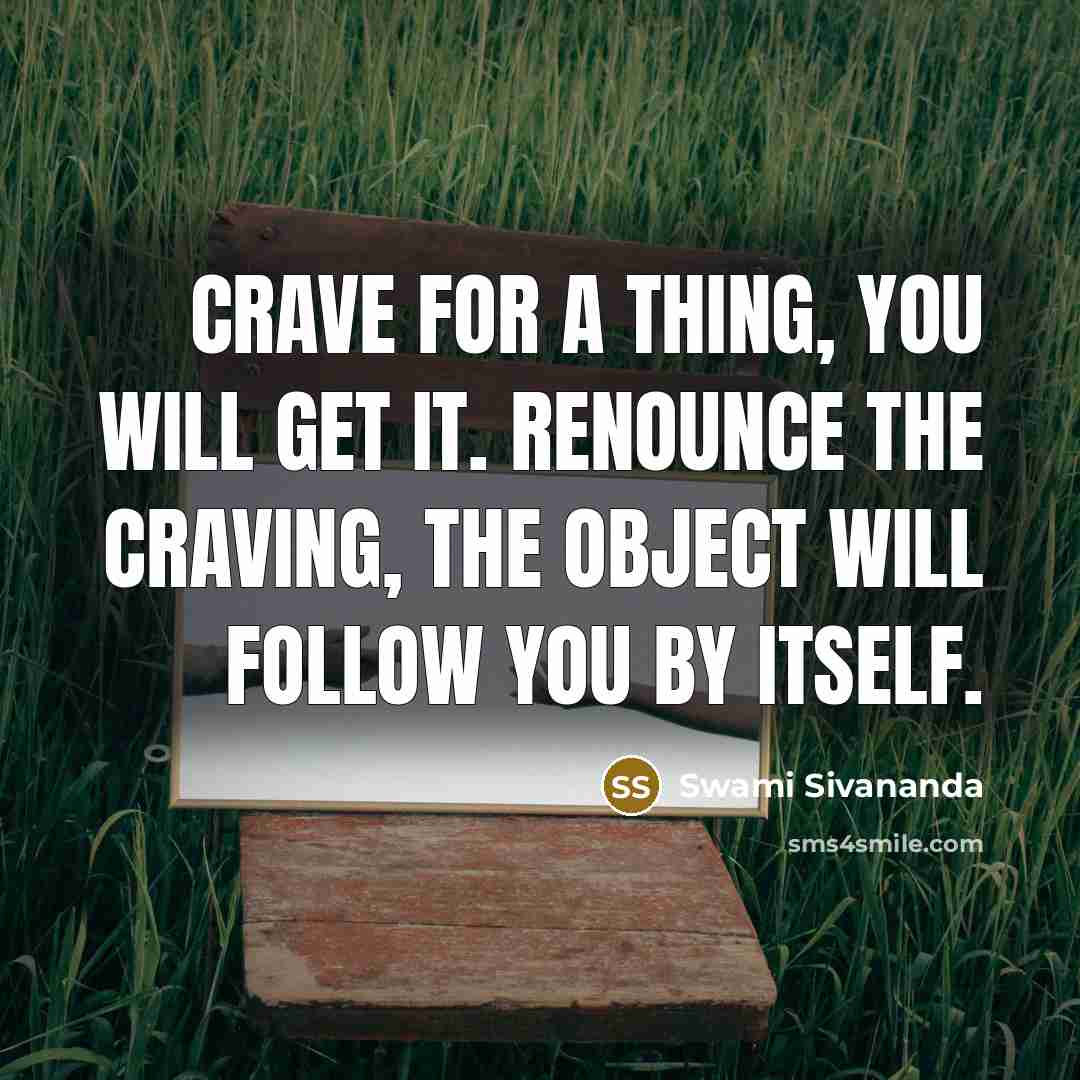 “Crave for a thing, you will get it. Renounce the…” quote by Swami Sivananda
