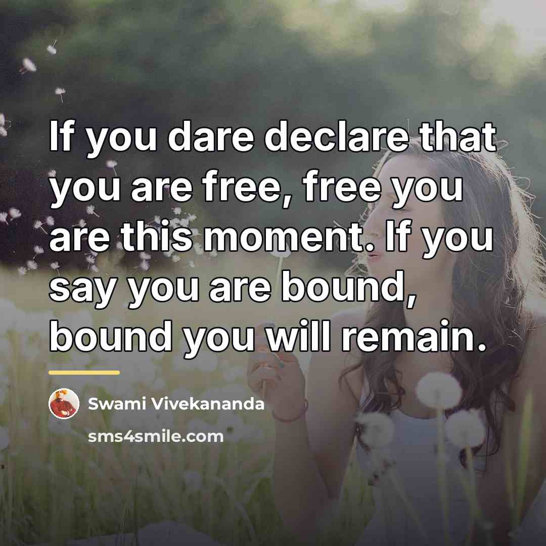 “If you dare declare that you are free, free you…” quote by Swami Vivekananda