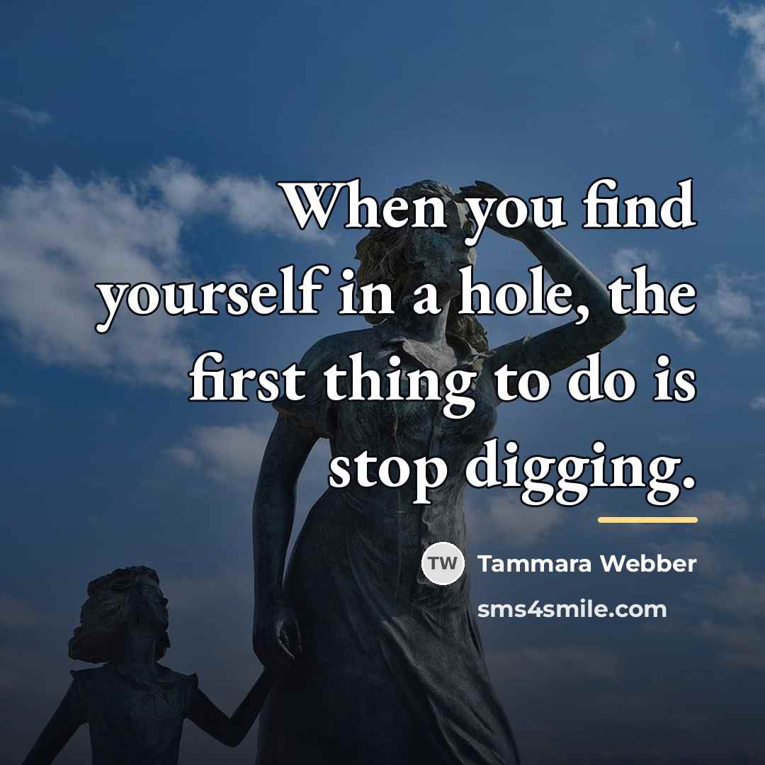 “When you find yourself in a hole, the first thing…” quote by Tammara Webber
