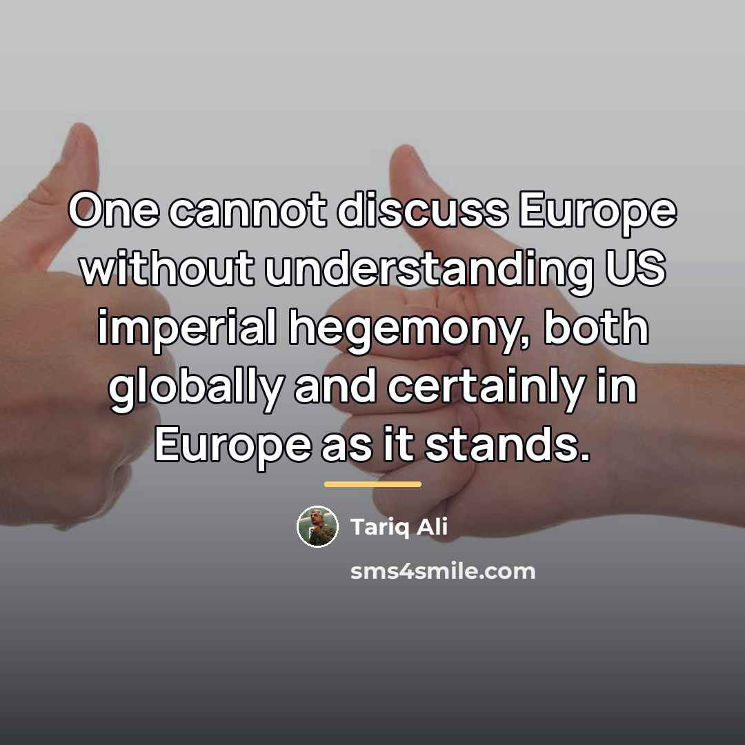 “One cannot discuss Europe without understanding US imperial hegemony, both…” quote by Tariq Ali