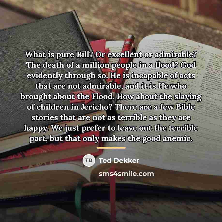 “What is pure Bill? Or excellent or admirable? The death…” quote by Ted Dekker