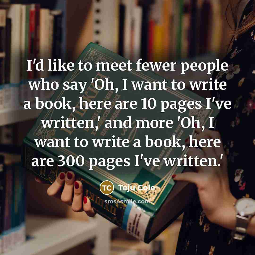 “I'd like to meet fewer people who say 'Oh, I…” quote by Teju Cole
