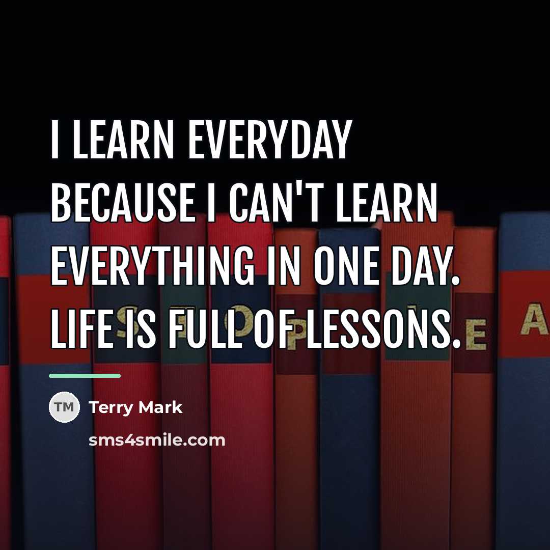 “I learn everyday because I can't learn everything in one…” quote by Terry Mark