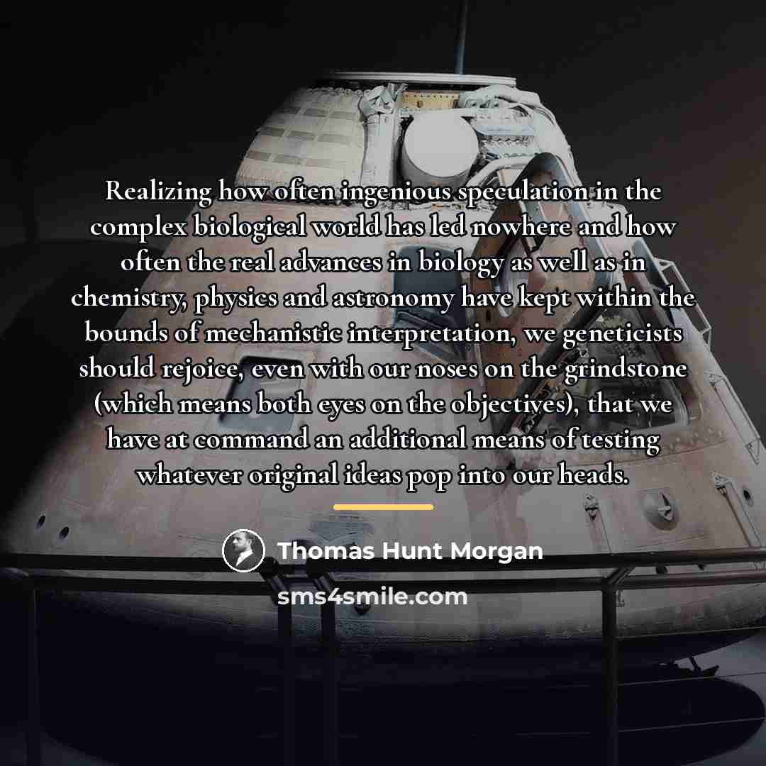 “Realizing how often ingenious speculation in the complex biological world…” quote by Thomas Hunt Morgan