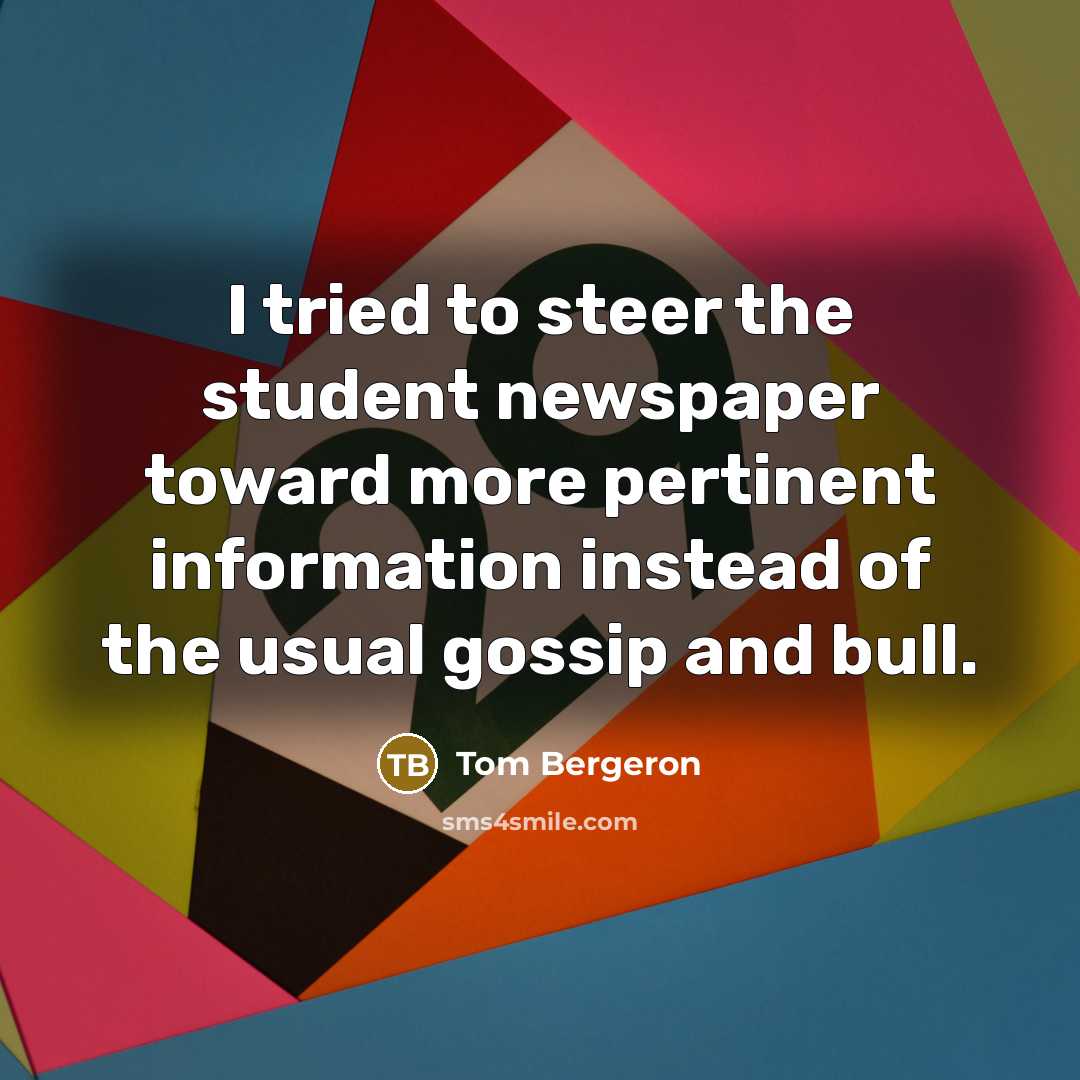 “I tried to steer the student newspaper toward more pertinent…” quote by Tom Bergeron