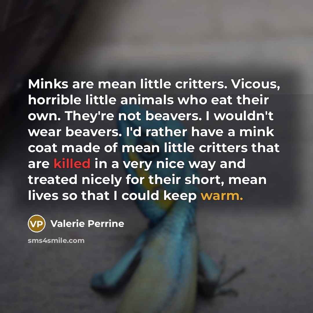 “Minks are mean little critters. Vicous, horrible little animals who…” quote by Valerie Perrine