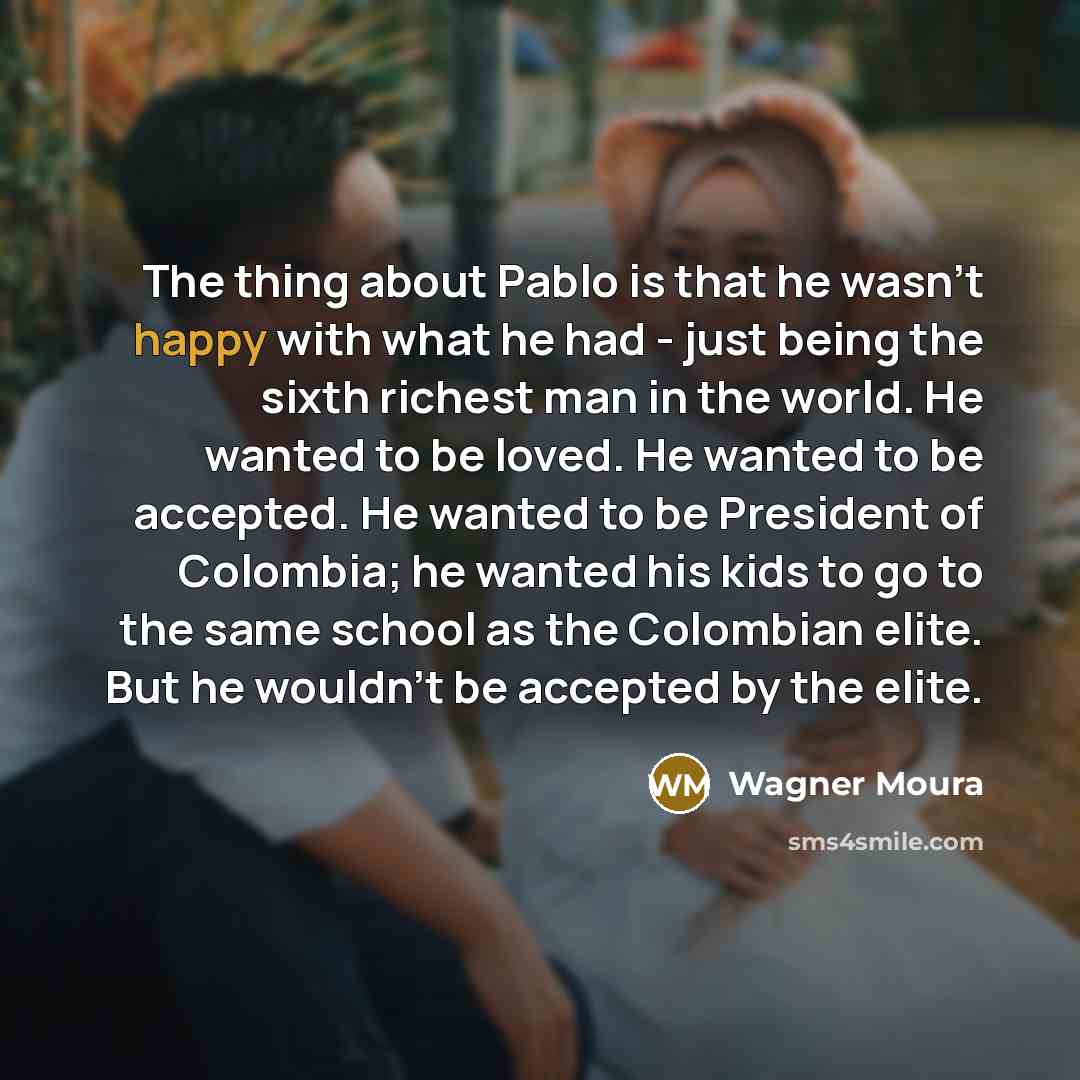 “The thing about Pablo is that he wasn't happy with…” quote by Wagner Moura
