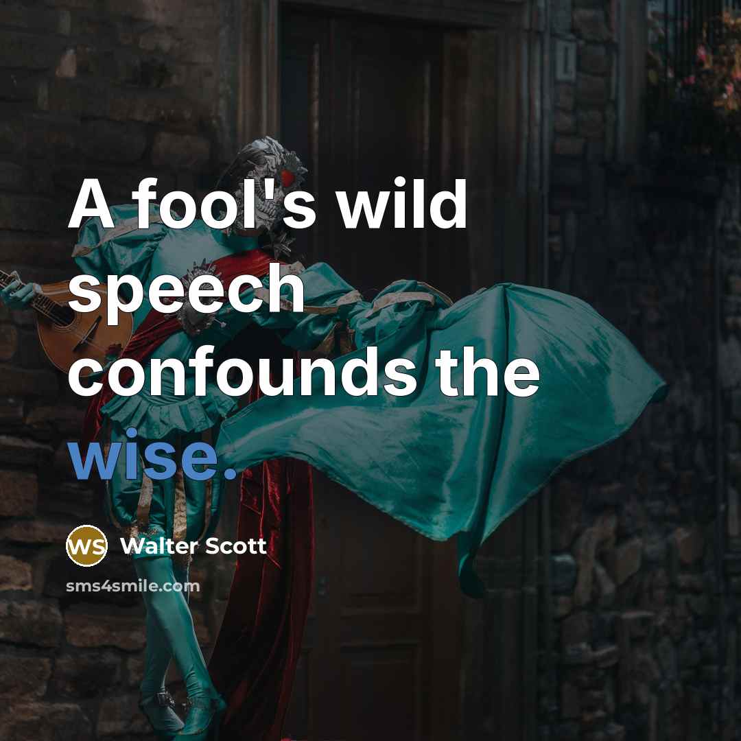 “A fool's wild speech confounds the wise.…” quote by Walter Scott