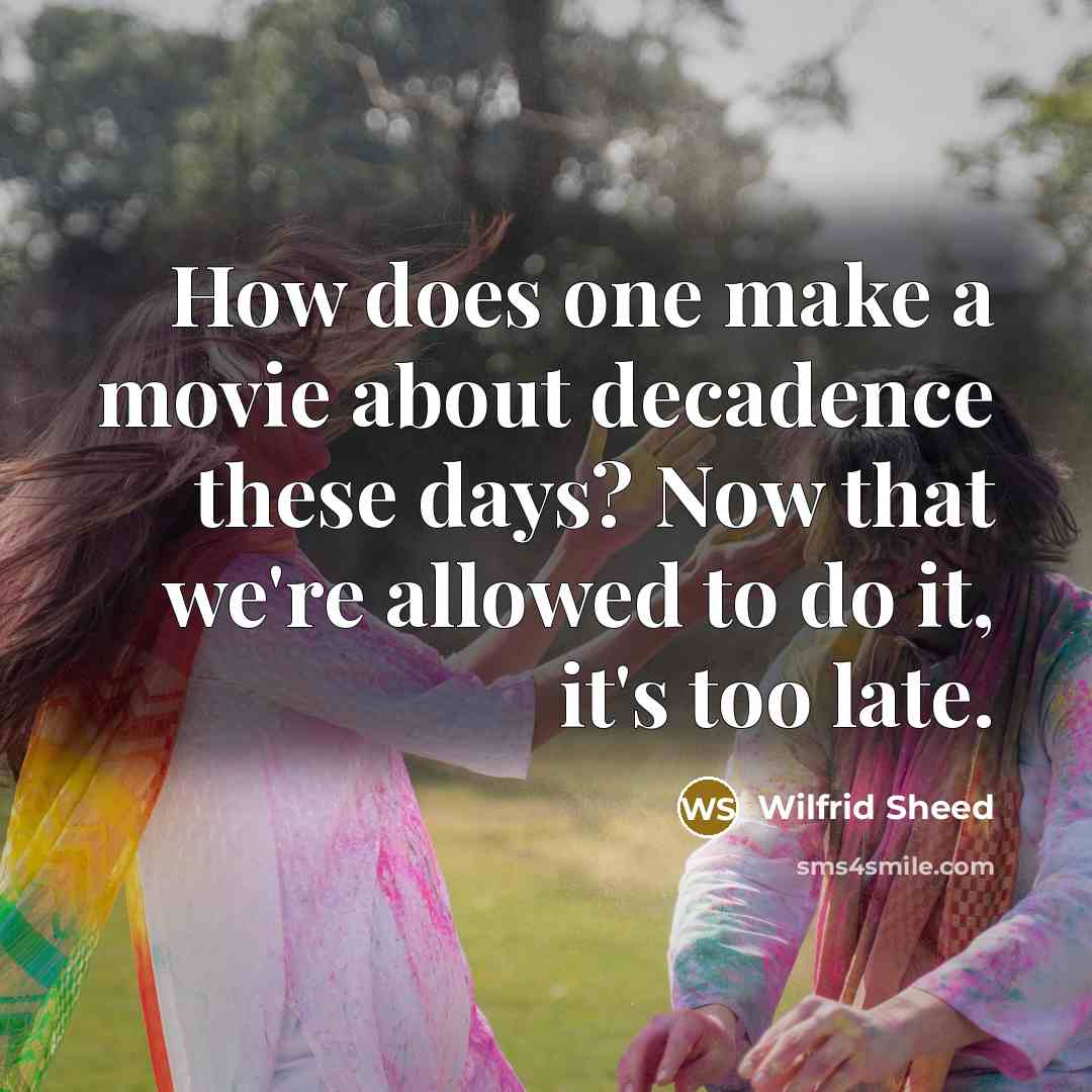 “How does one make a movie about decadence these days?…” quote by Wilfrid Sheed