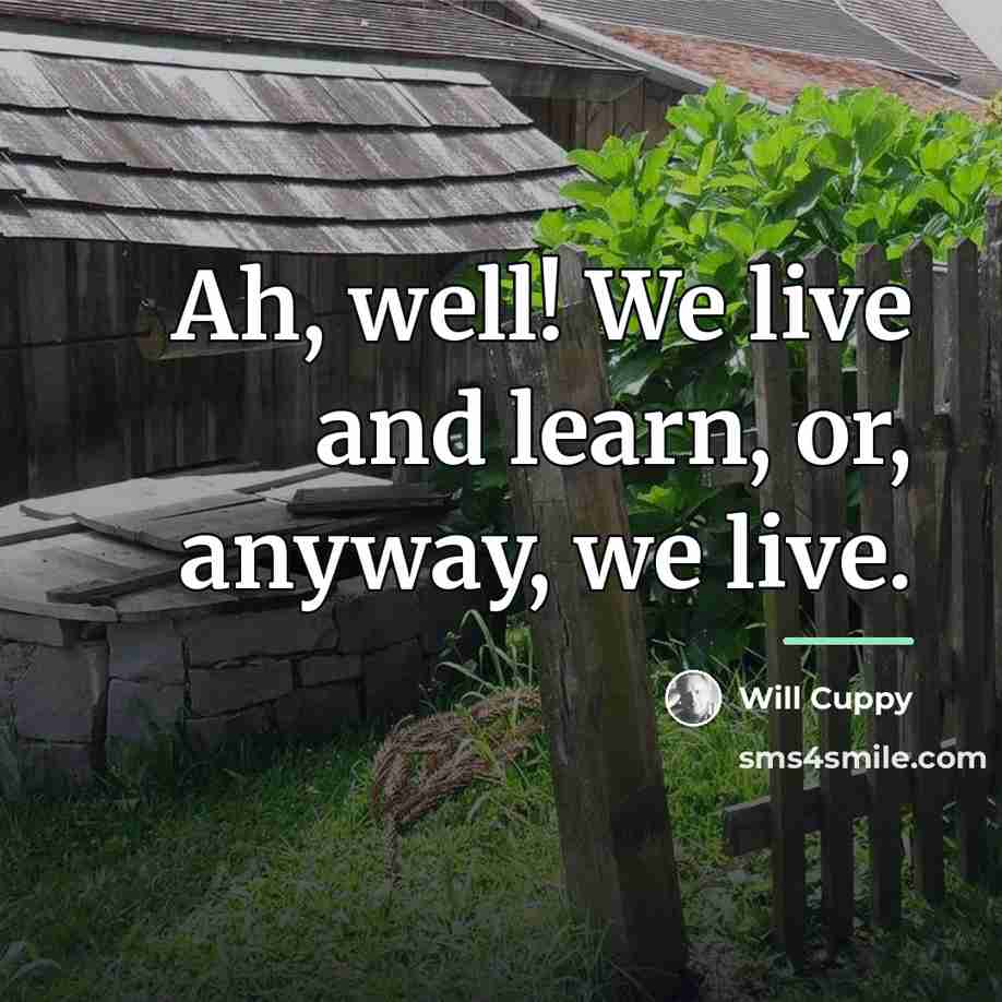 “Ah, well! We live and learn, or, anyway, we live.…” quote by Will Cuppy