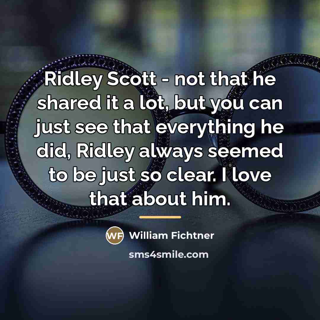 “Ridley Scott - not that he shared it a lot,…” quote by William Fichtner