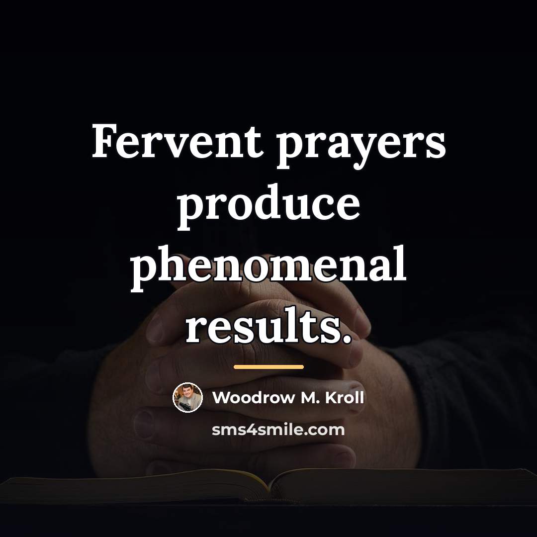 “Fervent prayers produce phenomenal results.…” quote by Woodrow M. Kroll