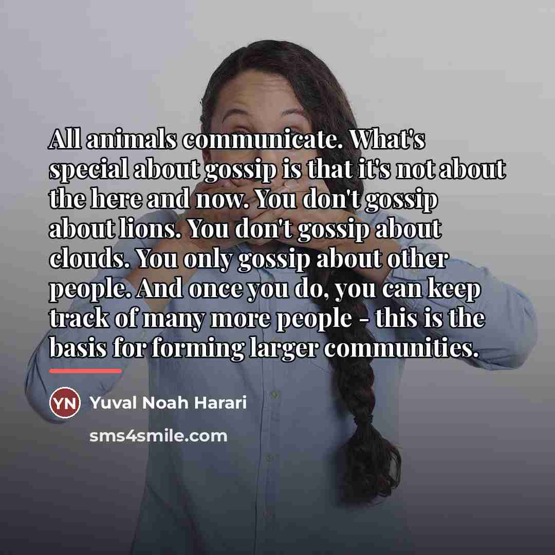 “All animals communicate. What's special about gossip is that it's…” quote by Yuval Noah Harari