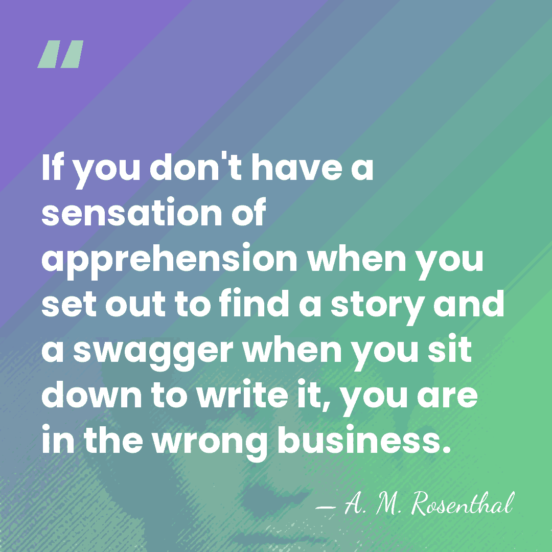 If you don't have a sensation of apprehension when you set out&hellip; - A. M. Rosenthal