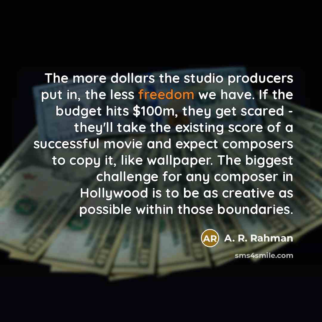 “The more dollars the studio producers put in, the less…” quote by A. R. Rahman