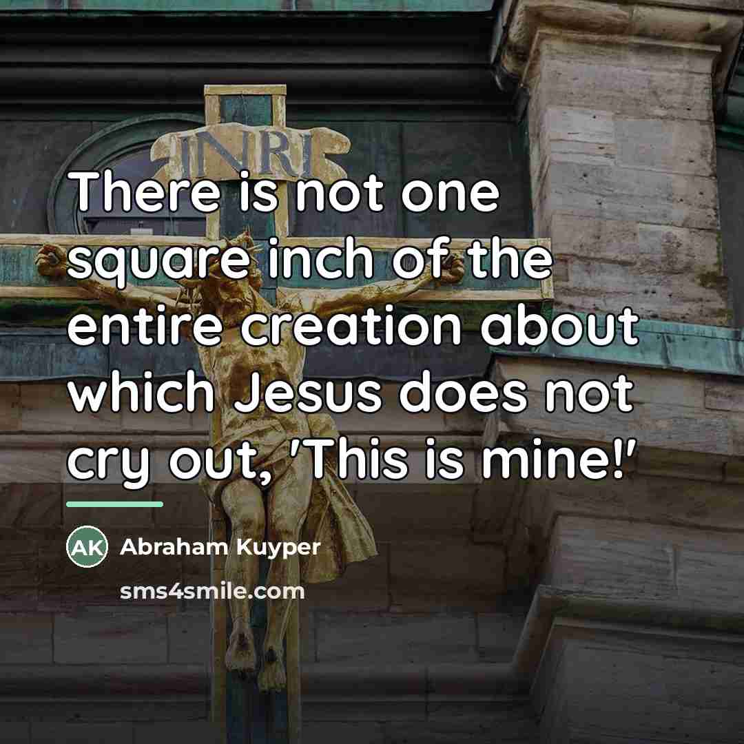 “There is not one square inch of the entire creation…” quote by Abraham Kuyper
