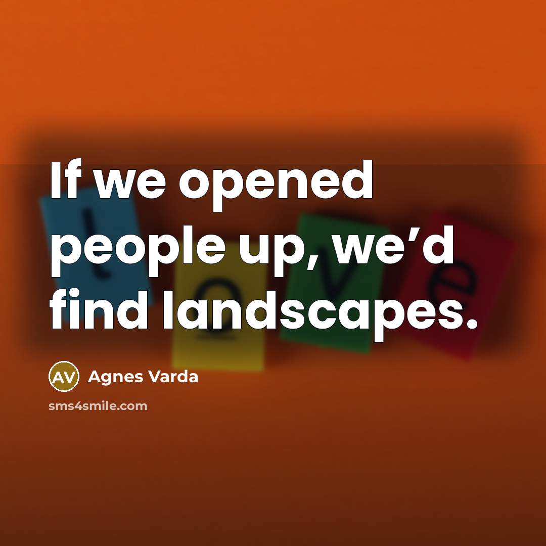 “If we opened people up, we’d find landscapes.…” quote by Agnes Varda