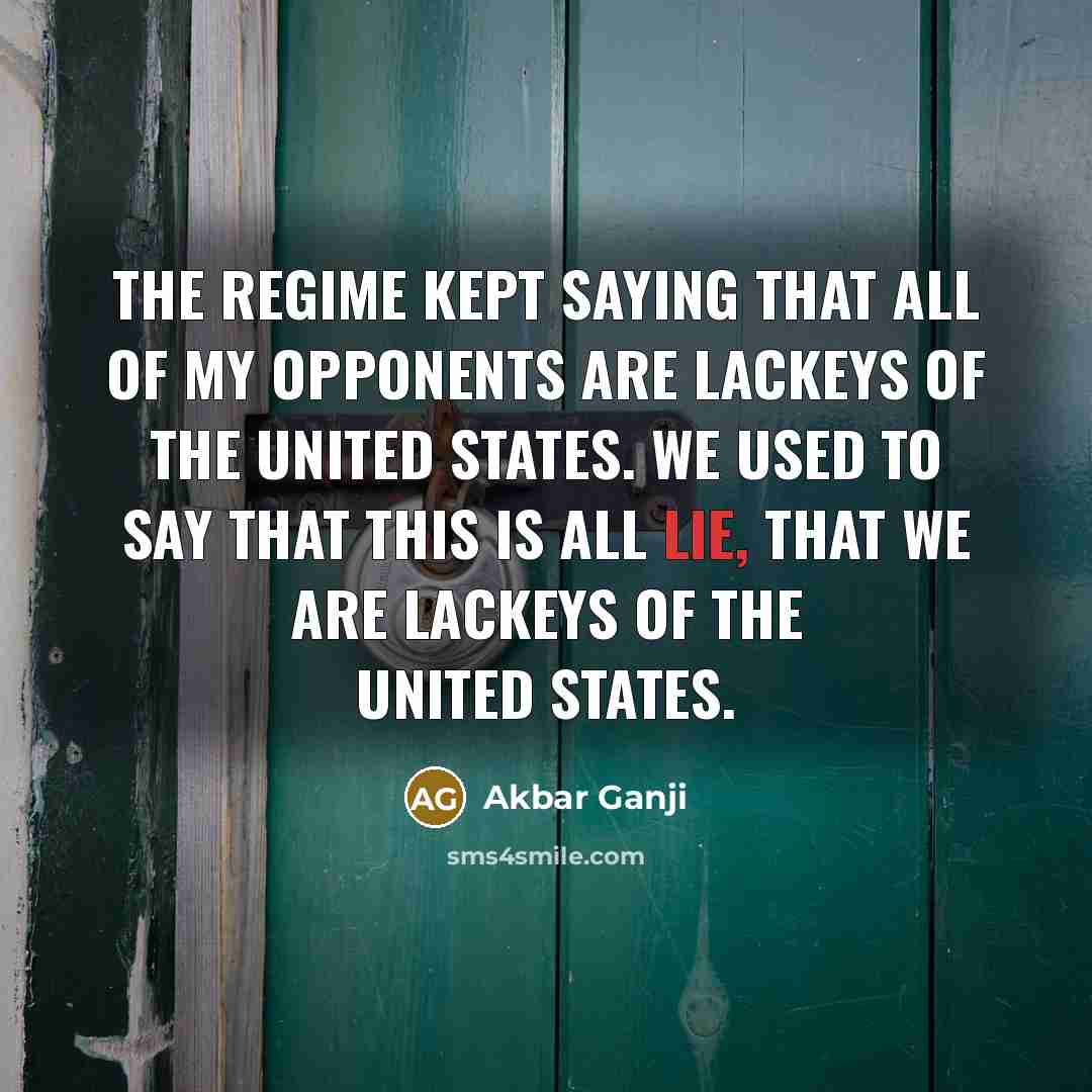 “The regime kept saying that all of my opponents are…” quote by Akbar Ganji
